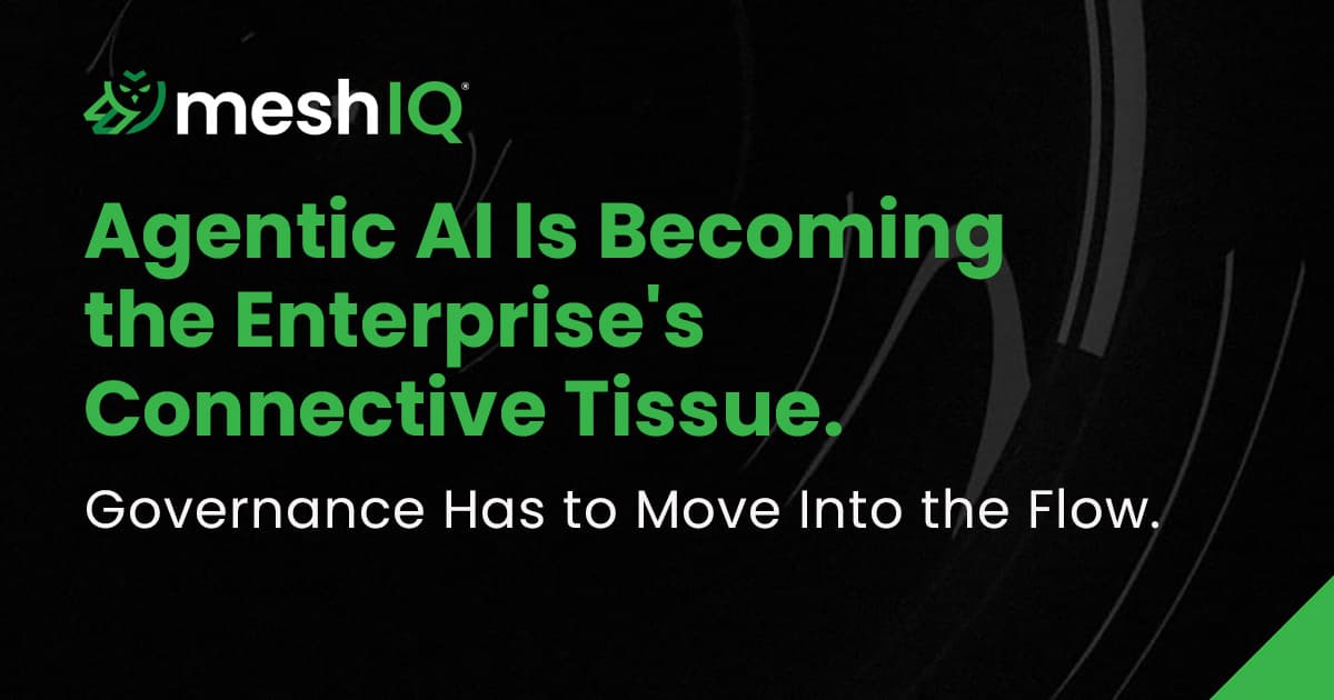 MeshIQ graphic with a green logo and headline: “Agentic AI is becoming the enterprise’s connective tissue.” Below, governance must move into the flow, against a dark, modern background.
