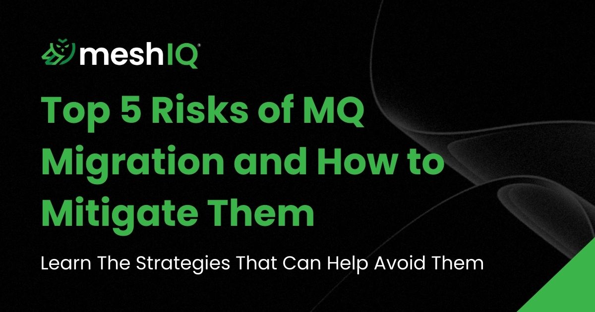 A digital graphic with the meshIQ logo and the text: Top 5 Risks of MQ Migration and How to Mitigate Them. Learn The Strategies That Can Help Avoid Them. The background is black with green accents.
