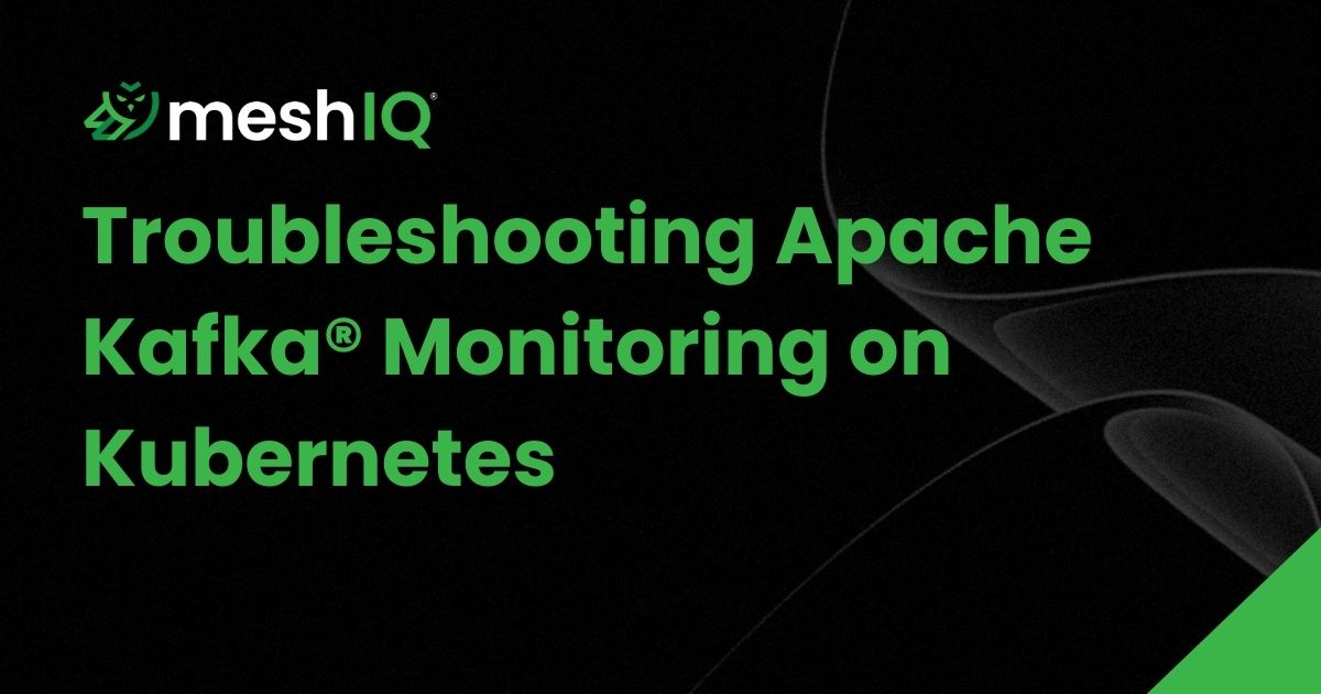 A black graphic with the meshIQ logo and text, Troubleshooting Apache Kafka® Monitoring on Kubernetes, in bold green letters, with abstract dark gray shapes in the background.