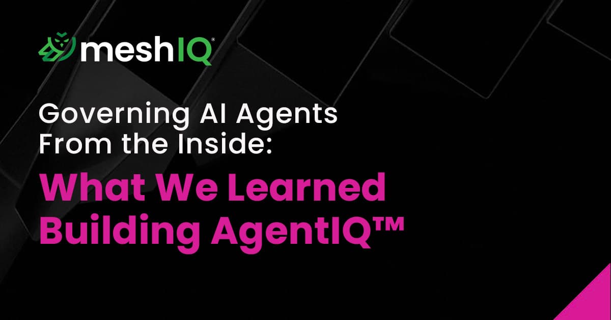 Black MeshIQ graphic reads “Governing AI Agents From the Inside: What We Learned Building AgentIQ,” with a magenta accent and sleek, modern tone.