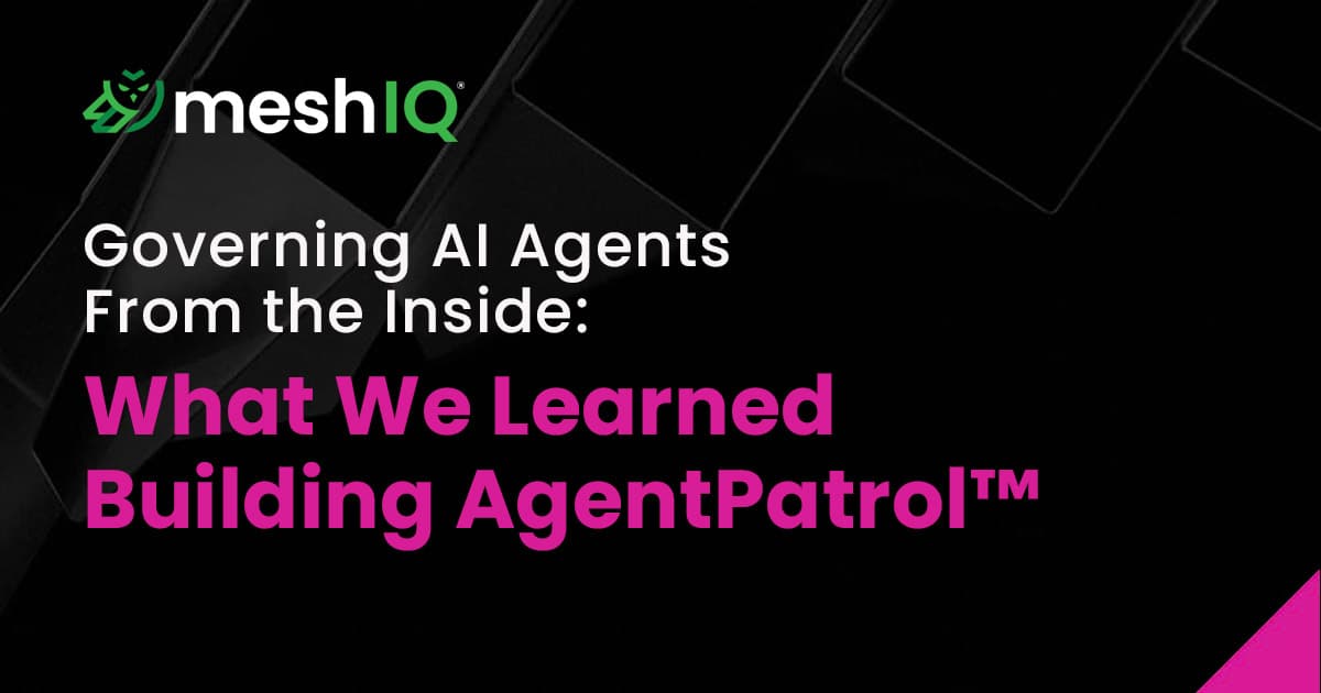 Black MeshIQ graphic reads “Governing AI Agents From the Inside: What We Learned Building AgentPatrol™” with a magenta accent and sleek, modern tone.