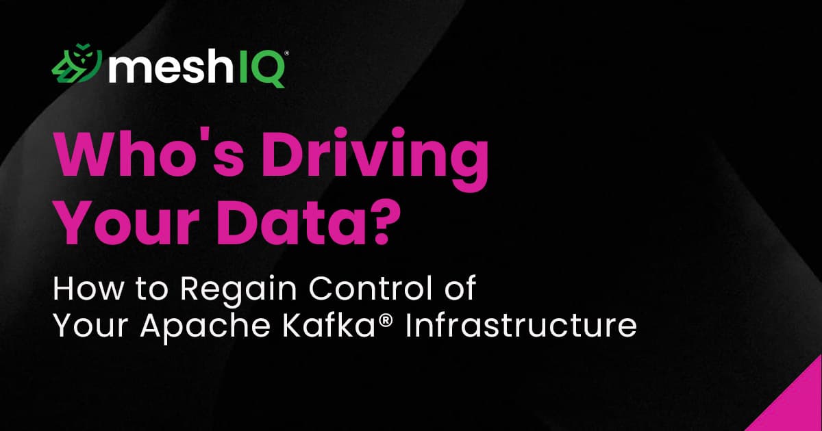 A black background with meshIQ logo and text: "Who's Driving Your Data? How to Regain Control of Your Apache Kafka Infrastructure.