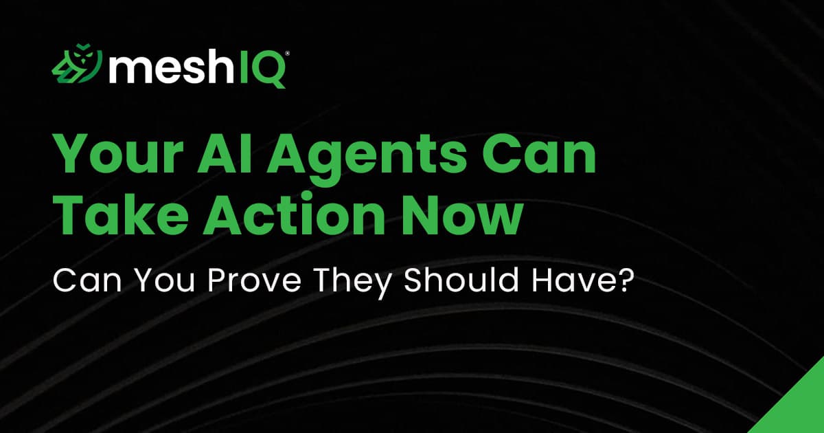 MeshIQ logo with text: "Your AI Agents Can Take Action Now. Can You Prove They Should Have?" on a black background with green accents.