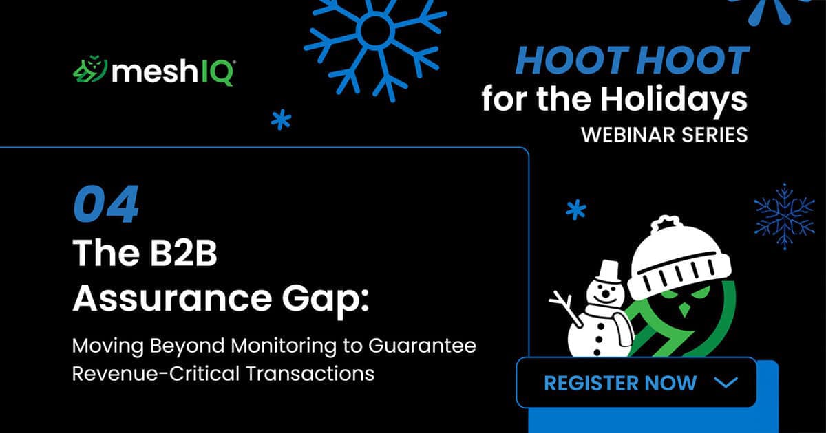 Webinar promo image for meshIQ’s “HOOT HOOT for the Holidays” series. Episode 4 is titled “The B2B Assurance Gap: Moving Beyond Monitoring to Guarantee Revenue-Critical Transactions.” Snowflakes and holiday graphics included.