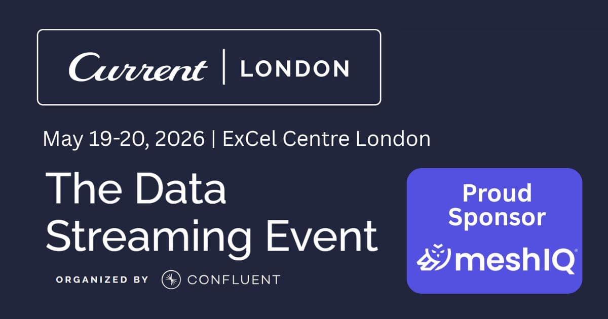 Event banner for Current London: The Data Streaming Event at ExCeL Centre London, May 19-20, 2026. Organized by Confluent. MeshIQ is featured as a proud sponsor.