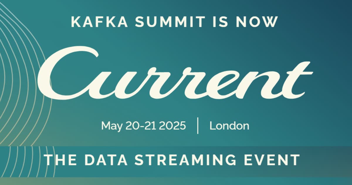 Event poster with text: Kafka Summit is now Current. May 20-21 2025 | London. The Data Streaming Event. Background features teal gradients and light curved lines on the left.