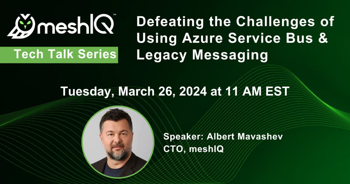 Promotional banner for meshIQ Tech Talk Series featuring Albert Mavashev, CTO, discussing Azure Service Bus and legacy messaging on March 26, 2024, at 11 AM EST. MeshIQ logo on green background.