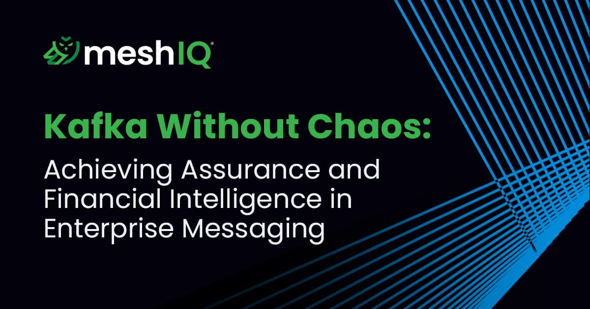 MeshIQ graphic with the text Kafka Without Chaos: Achieving Assurance and Financial Intelligence in Enterprise Messaging on a dark background with blue diagonal lines.