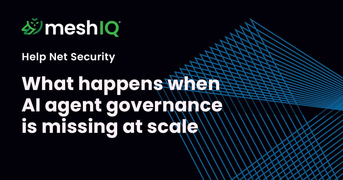 MeshIQ logo and geometric blue lines on black background with the text: “Help Net Security. What happens when AI agent governance is missing at scale.”