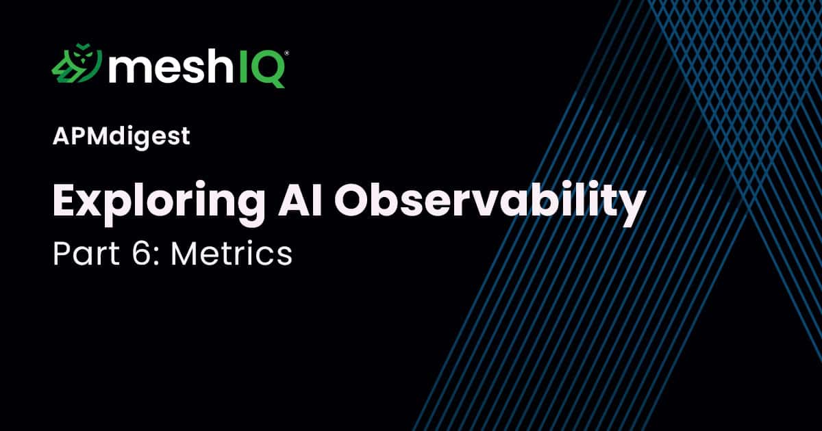 MeshIQ APMdigest graphic titled “Exploring AI Observability, Part 6: Metrics,” with blue geometric line patterns on a black background; clean, professional tone.