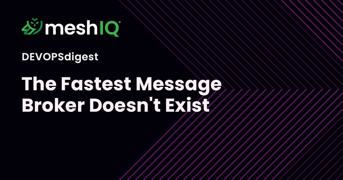 MeshIQ logo, text reads: DEVOPSdigest, The Fastest Message Broker Doesn’t Exist, with a black background and purple diagonal lines on the right.