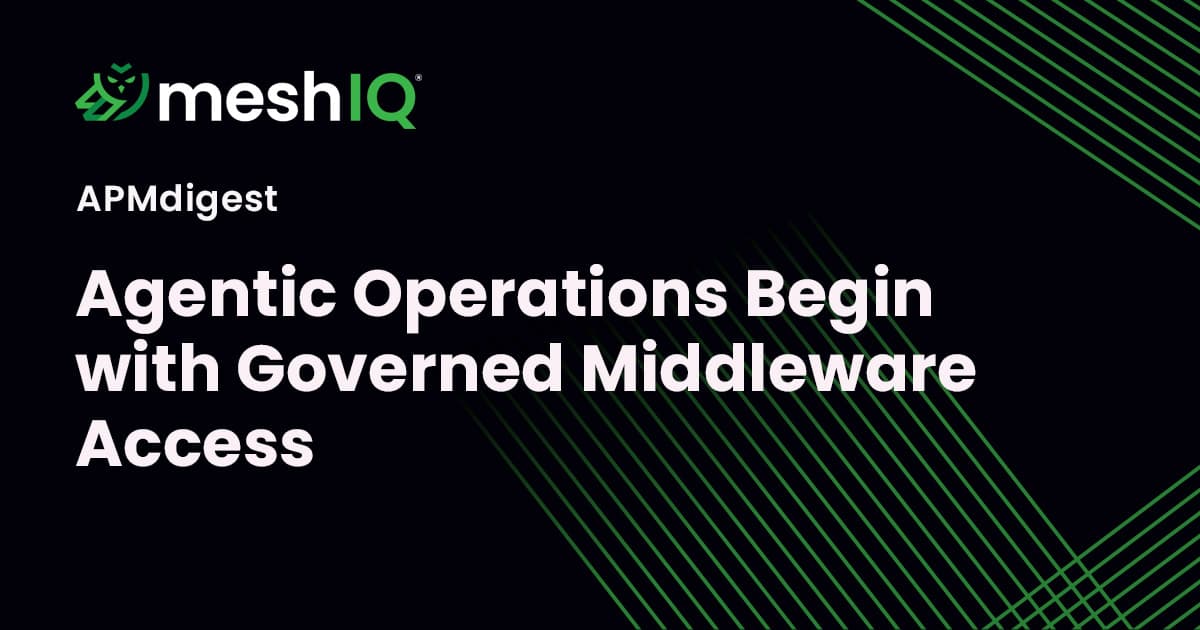 MeshIQ banner with the text: “APMdigest. Agentic Operations Begin with Governed Middleware Access” on a black background with green line patterns.