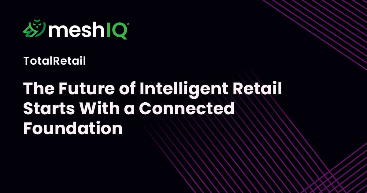 The Future of Intelligent Retail Starts With a Connected Foundation