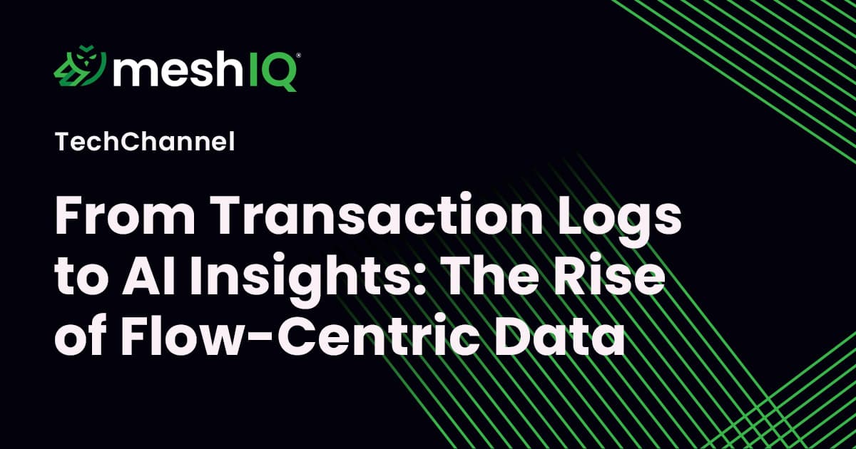 Graphic featuring the title 'From Transaction Logs to AI Insights: The Rise of Flow-Centric Data' with branding for meshIQ and the label 'TechChannel'.