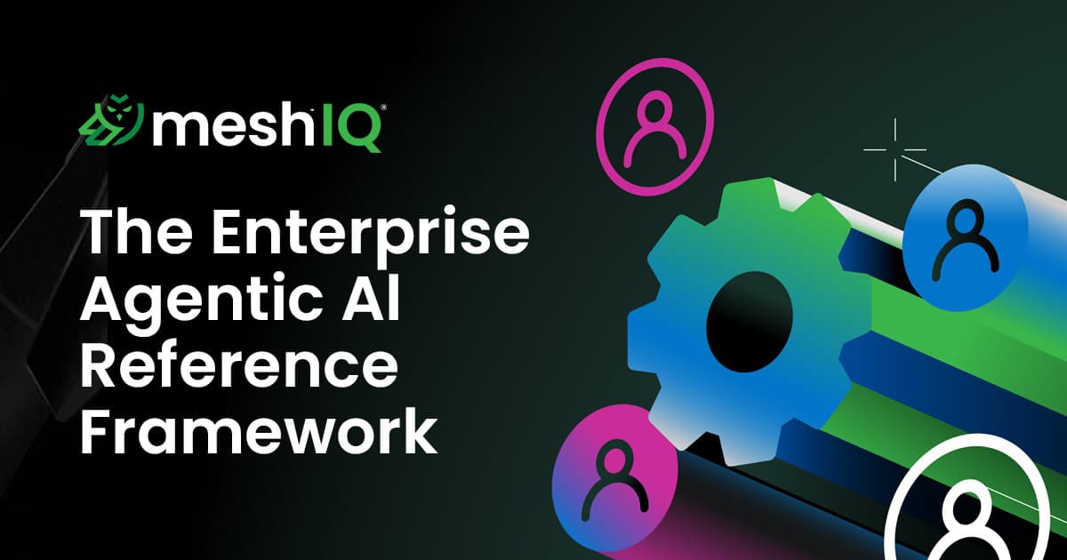 MeshIQ graphic promoting “The Enterprise Agentic AI Reference Framework,” with a colorful gear and connected user icons on a dark background; modern, innovative tone.