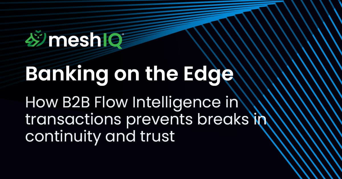MeshIQ promotional image with the text: Banking on the Edge. How B2B Flow Intelligence in transactions prevents breaks in continuity and trust, featuring blue diagonal lines on a dark background.
